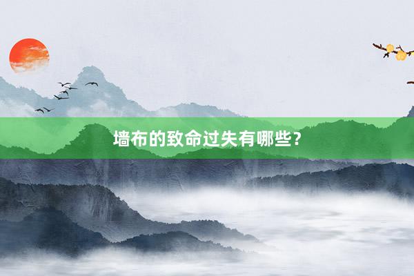 墙布的致命过失有哪些？