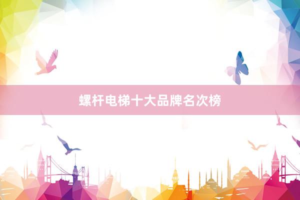 螺杆电梯十大品牌名次榜